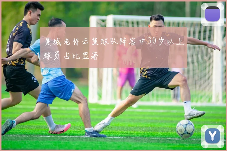 曼城老将云集球队阵容中30岁以上球员占比显著