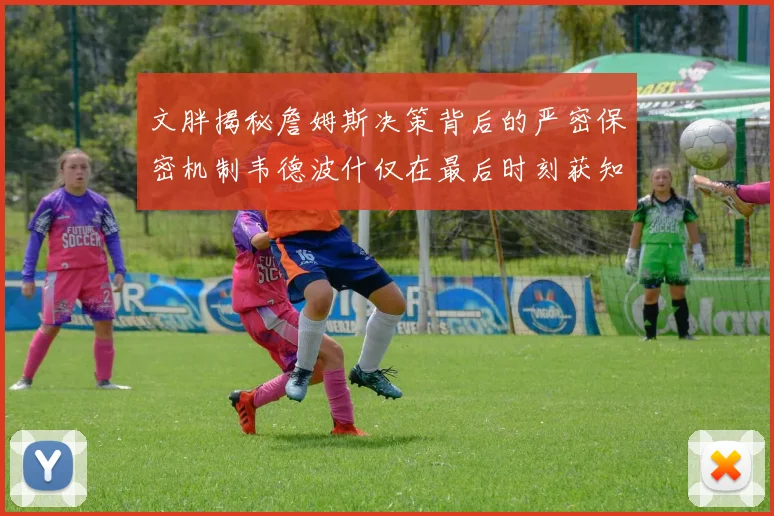 文胖揭秘詹姆斯决策背后的严密保密机制韦德波什仅在最后时刻获知消息